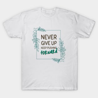 Never give up keep pushing forward minimal quote T-Shirt